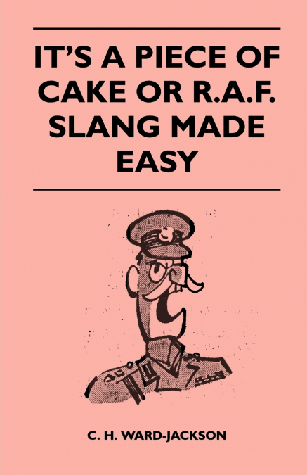 It’s a Piece of Cake or R.A.F. Slang Made Easy