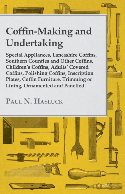Coffin-Making and Undertaking - Special Appliances, Lancashire Coffins, Southern Counties and Other Coffins, Children’s Coffins, Adults’ Covered Coffi