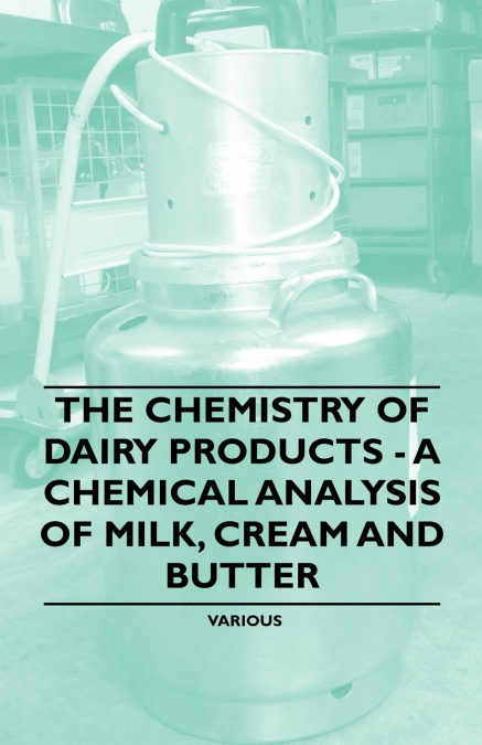 The Chemistry of Dairy Products - A Chemical Analysis of Milk, Cream and Butter