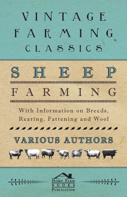 Sheep Farming - With Information on Breeds, Rearing, Fattening and Wool