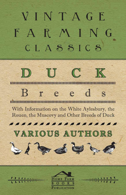Duck Breeds - With Information on the White Aylesbury, the Rouen, the Muscovy and Other Breeds of Duck
