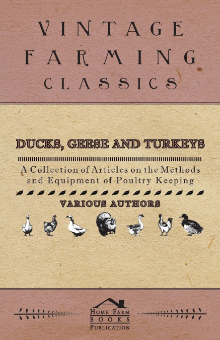 Ducks, Geese and Turkeys - A Collection of Articles on the Methods and Equipment of Poultry Keeping