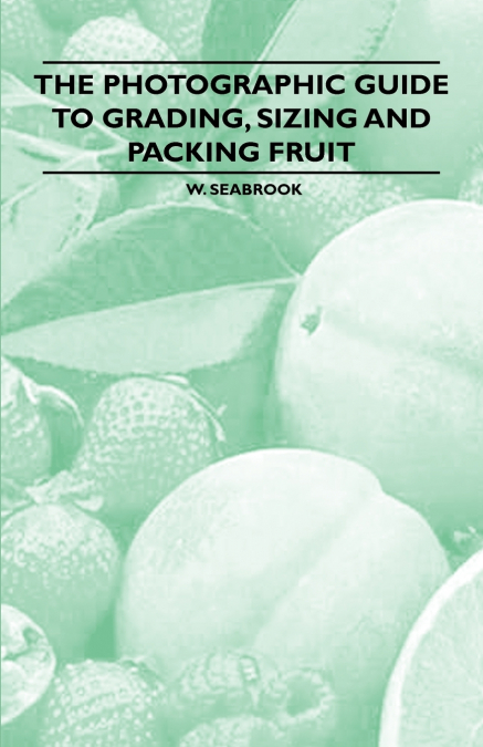 The Photographic Guide to Grading, Sizing and Packing Fruit