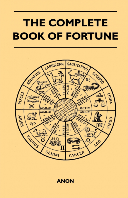The Complete Book of Fortune - A Comprehensive Survey of the Occult Sciences and Other Methods of Divination that have been Employed by Man Throughout the Centuries in His Ceaseless Efforts to Reveal 