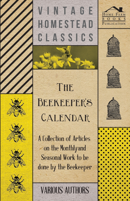 The Beekeeper’s Calendar - A Collection of Articles on the Monthly and Seasonal Work to Be Done by the Beekeeper