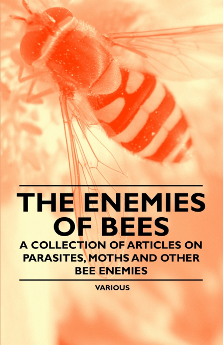 The Enemies of Bees - A Collection of Articles on Parasites, Moths and Other Bee Enemies