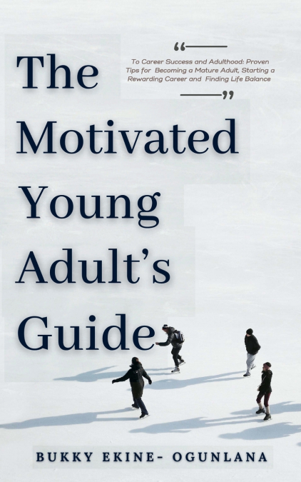 The Motivated Young Adult’s Guide to Career Success and Adulthood