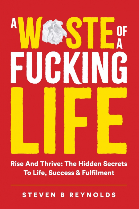 A WASTE OF A FUCKING LIFE