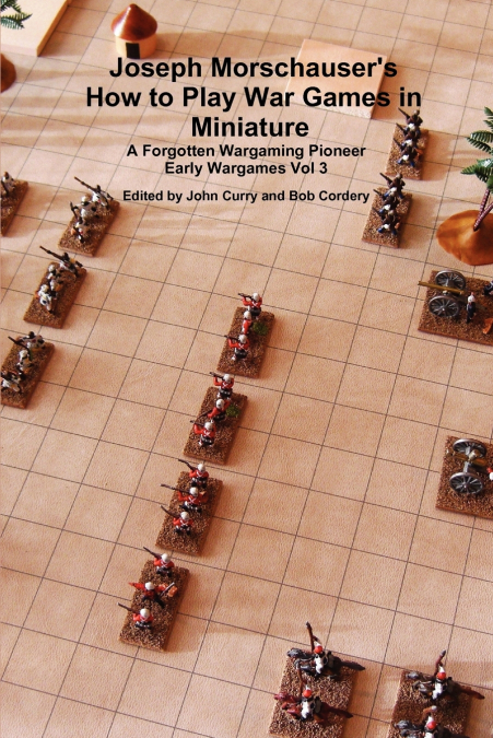 Joseph Morschauser’s How to Play War Games in Miniature A forgotten wargaming pioneer Early Wargames Vol 3