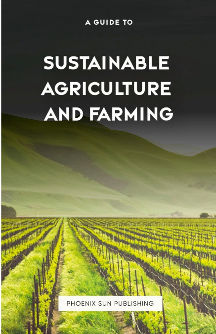 The Guide to Sustainable Agriculture and Farming