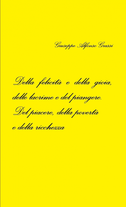 Della felicità e della gioia, delle lacrime e del piangere. Del piacere, della povertà  e della ricchezza