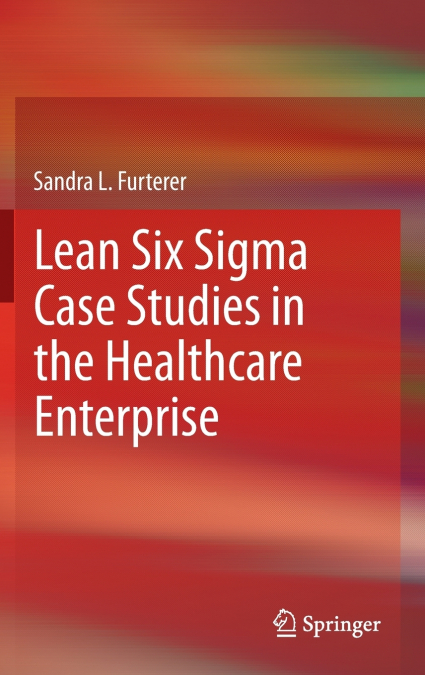 Lean Six Sigma Case Studies in the Healthcare Enterprise