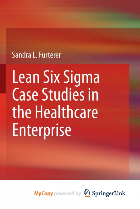 Lean Six Sigma Case Studies in the Healthcare Enterprise