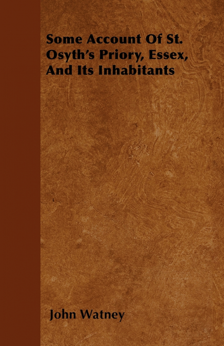 Some Account Of St. Osyth’s Priory, Essex, And Its Inhabitants