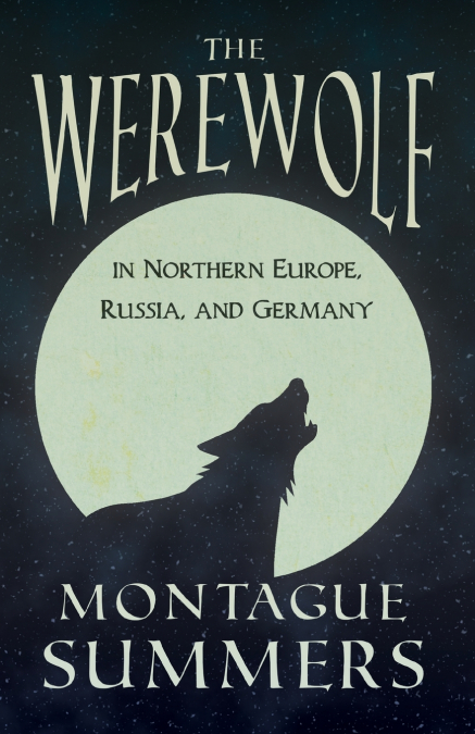 The Werewolf In Northern Europe, Russia, and Germany (Fantasy and Horror Classics)