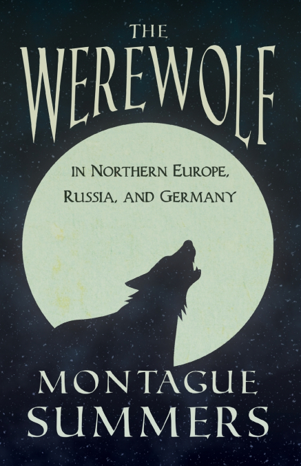 The Werewolf In Northern Europe, Russia, and Germany (Fantasy and Horror Classics)