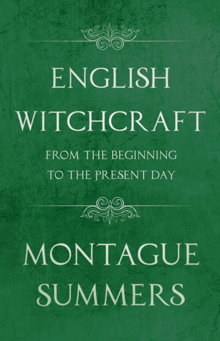 English Witchcraft - From the Beginning to the Present Day (Fantasy and Horror Classics)