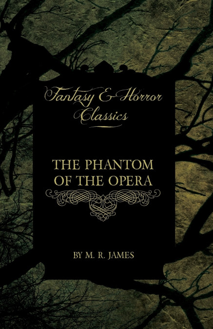 The Phantom of the Opera - 4 Short Stories by Gaston LeRoux (Fantasy and Horror Classics)