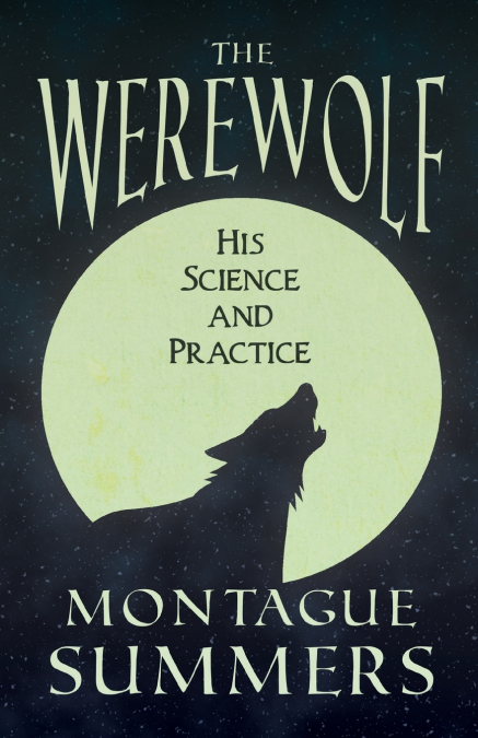 The Werewolf - His Science and Practices (Fantasy and Horror Classics)