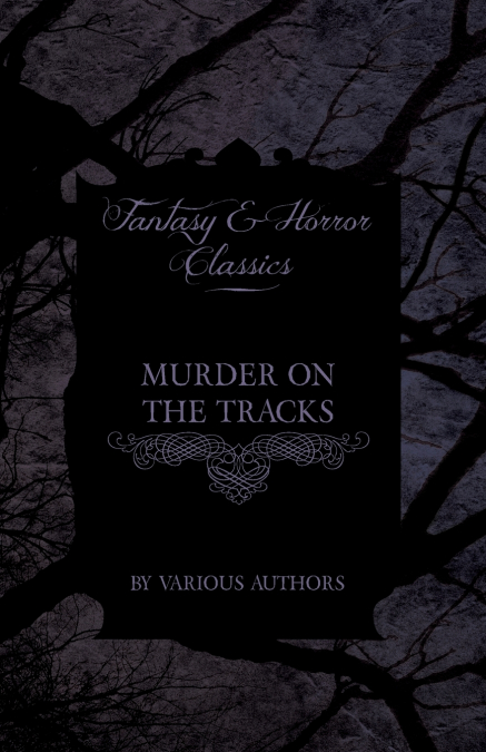 Murder on the Tracks - Stories of Mayhem and Murder on the Railways