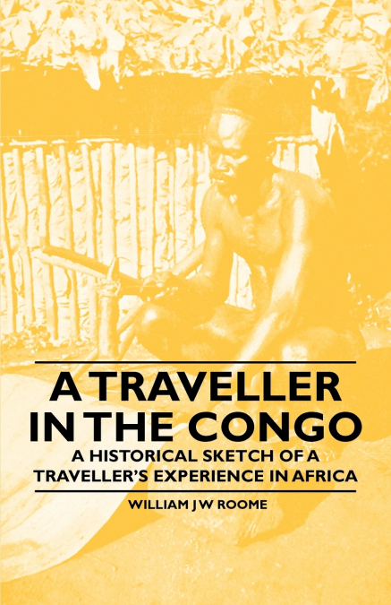 A Traveller in the Congo - A Historical Sketch of a Traveller’s Experience in Africa
