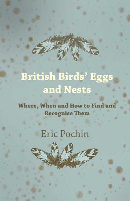 British Birds’ Eggs and Nests - Where, When and How to Find and Recognise Them