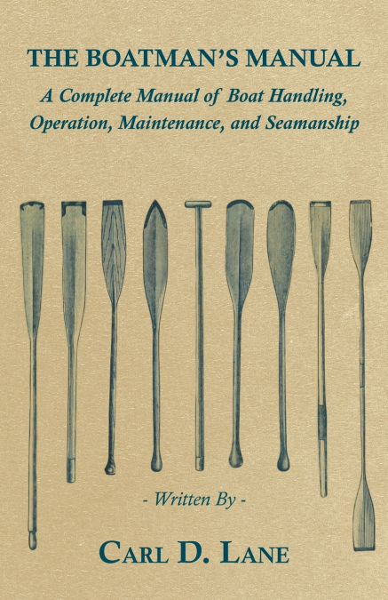 The Boatman’s Manual - A Complete Manual of Boat Handling, Operation, Maintenance, and Seamanship