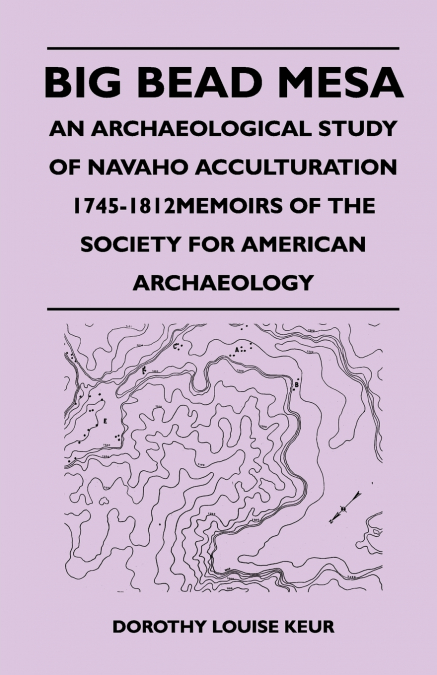 Big Bead Mesa - An Archaeological Study of Navaho Acculturation 1745-1812memoirs of the Society for American Archaeology