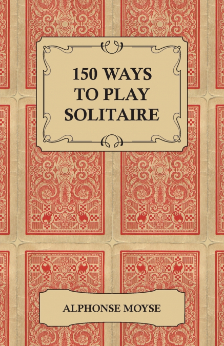 150 Ways to Play Solitaire - Complete with Layouts for Playing