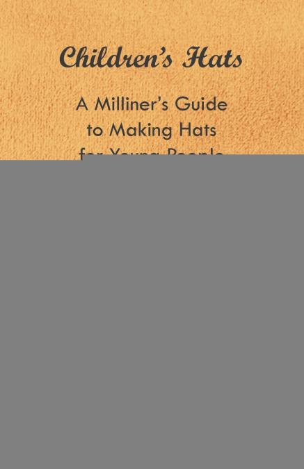 Children’s Hats - A Milliner’s Guide to Making Hats for Young People