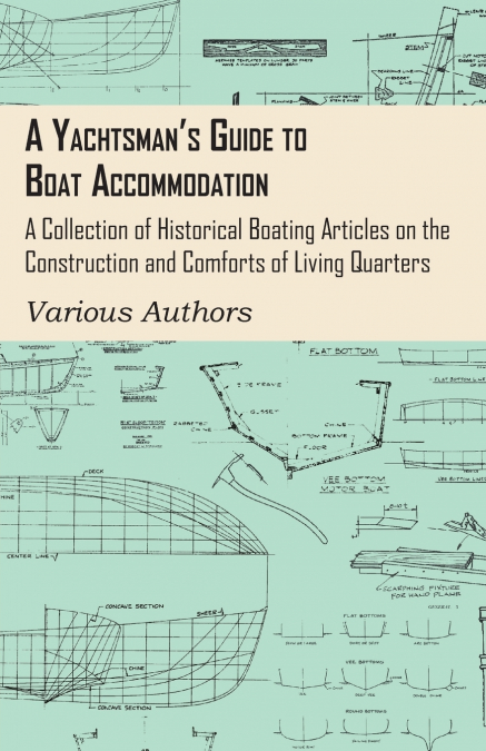 A Yachtsman’s Guide to Boat Accommodation - A Collection of Historical Boating Articles on the Construction and Comforts of Living Quarters