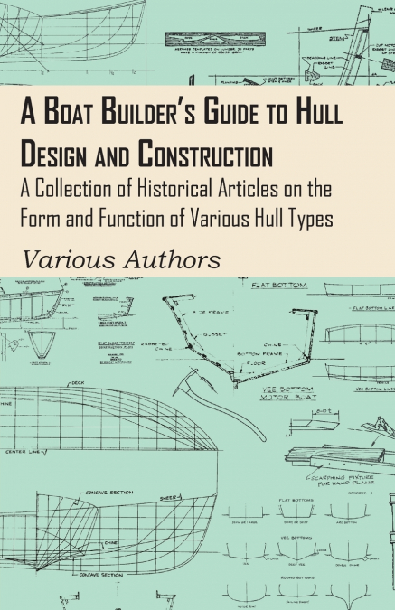 A Boat Builder’s Guide to Hull Design and Construction - A Collection of Historical Articles on the Form and Function of Various Hull Types