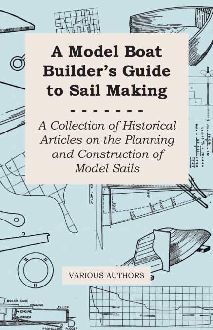 A Model Boat Builder’s Guide to Rigging - A Collection of Historical Articles on the Construction of Model Ship Rigging