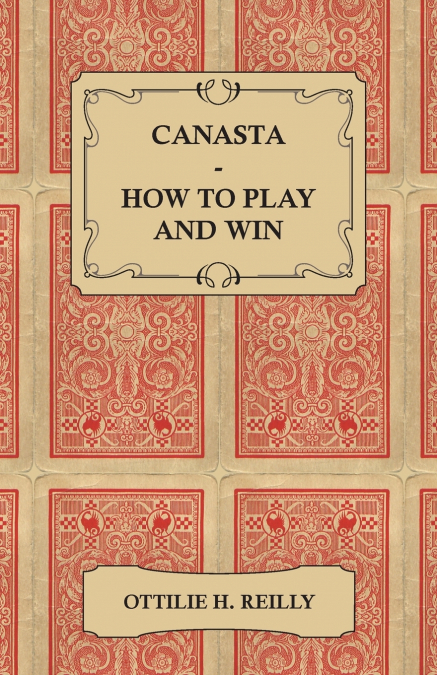 Canasta - How to Play and Win - Including the Official Rules and Pointers for Play