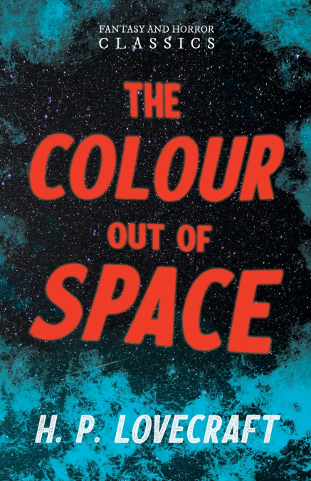 The Colour Out of Space (Fantasy and Horror Classics) ; With a Dedication by George Henry Weiss