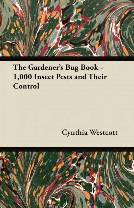 The Gardener’s Bug Book - 1,000 Insect Pests and Their Control