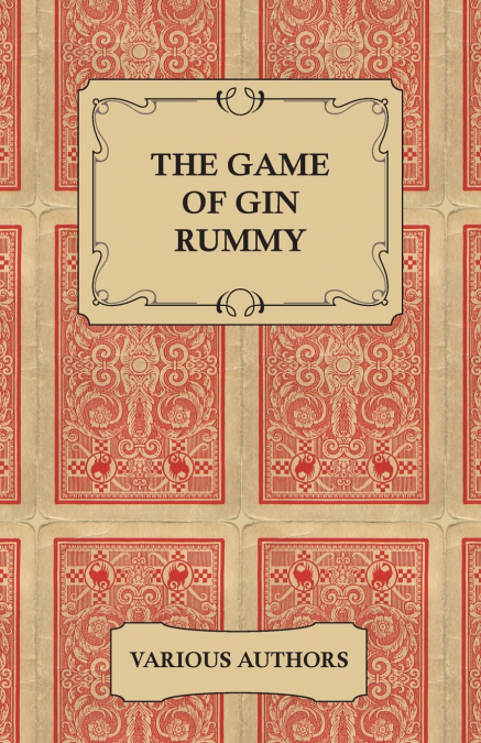 The Game of Gin Rummy - A Collection of Historical Articles on the Rules and Tactics of Gin Rummy