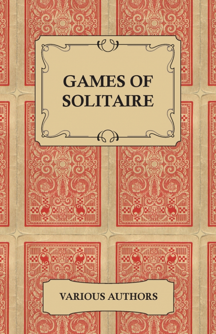 Games of Solitaire - A Collection of Historical Books on the Variations of the Card Game Solitaire