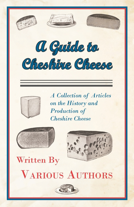 A Guide to Cheshire Cheese - A Collection of Articles on the History and Production of Cheshire Cheese