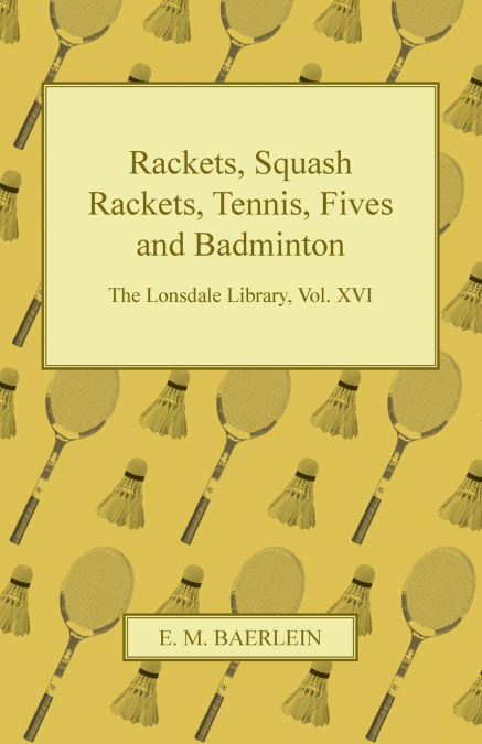 Rackets, Squash Rackets, Tennis, Fives and Badminton - The Lonsdale Library, Vol. XVI