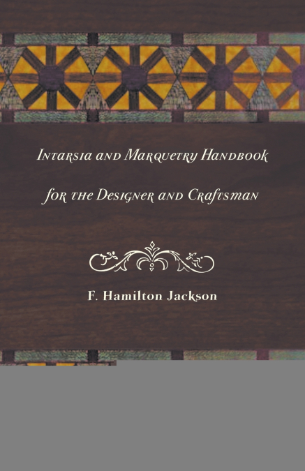 Intarsia and Marquetry - Handbook for the Designer and Craftsman