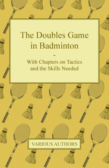 The Doubles Game in Badminton - With Chapters on Tactics and the Skills Needed