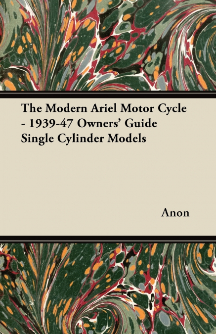 The Modern Ariel Motor Cycle - 1939-47 Owners’ Guide Single Cylinder Models