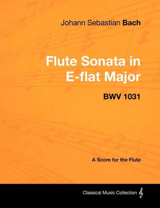 Johann Sebastian Bach - Flute Sonata in E-Flat Major - Bwv 1031 - A Score for the Flute