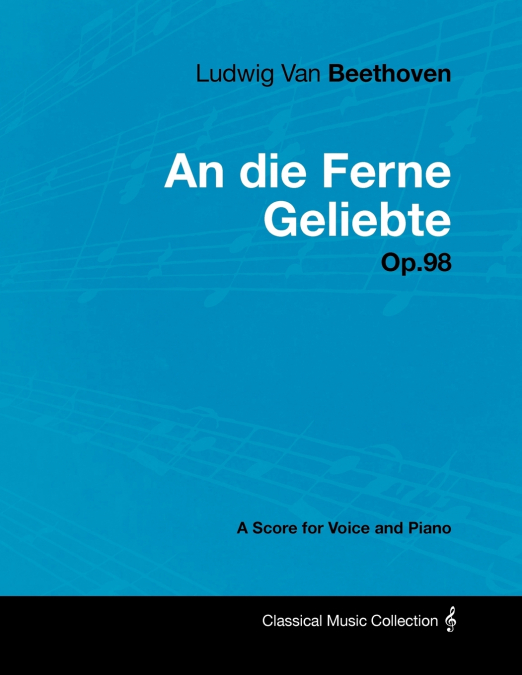 Ludwig Van Beethoven - An die Ferne Geliebte - Op.98 - A Score for Voice and Piano