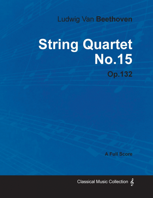 Ludwig Van Beethoven - String Quartet No. 15 - Op. 132 - A Full Score