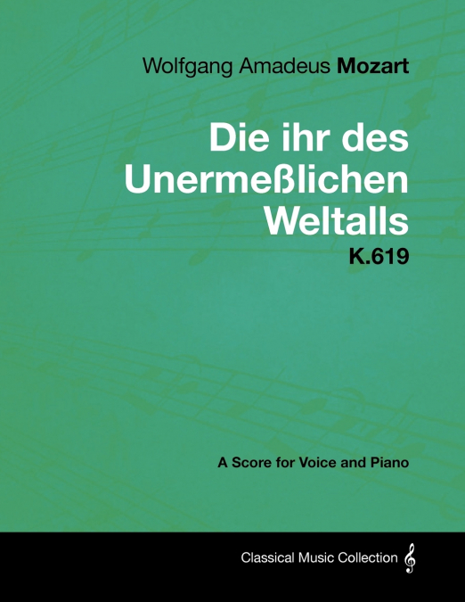 Wolfgang Amadeus Mozart - Die Ihr Des Unermeßlichen Weltalls - K.619 - A Score for Voice and Piano