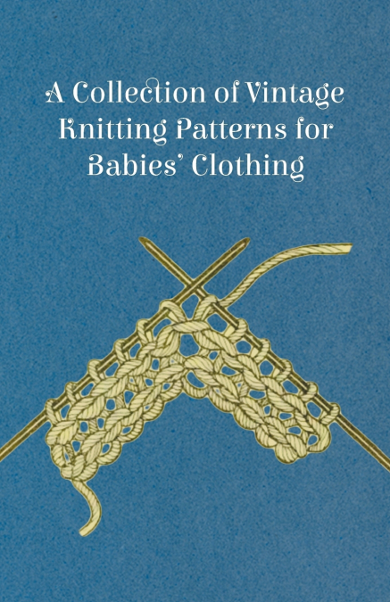 A Collection of Vintage Knitting Patterns for Babies’ Clothing