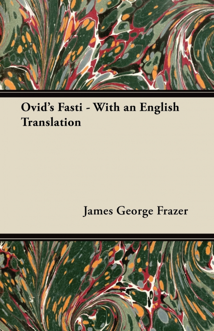 Ovid’s Fasti - With an English Translation