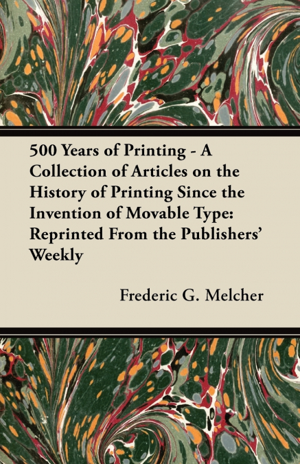 500 Years of Printing - A Collection of Articles on the History of Printing Since the Invention of Movable Type